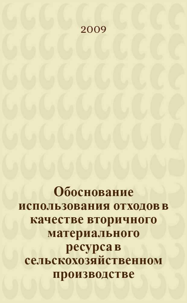 Обоснование использования отходов в качестве вторичного материального ресурса в сельскохозяйственном производстве : учебное пособие для студентов вузов, обучающихся по направлениям "Агрономия", "Агрохимия и агропочвоведение"