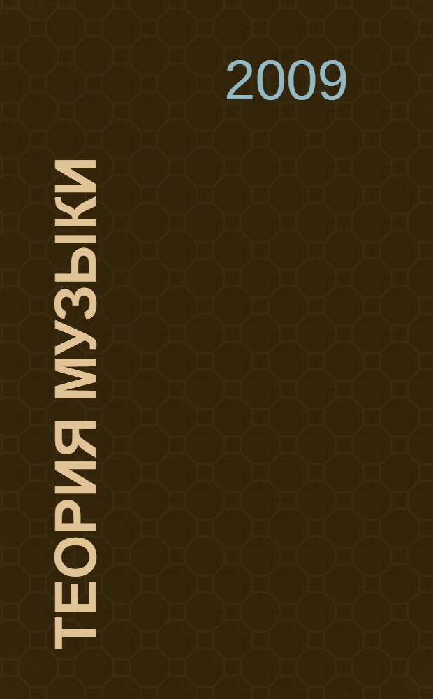 Теория музыки : (гармония, анализ музыкальных произведений, полифония) : учебное пособие для специальности 070101 "Инструментальное исполнительство" (фортепиано, орган) по циклу общепрофессиональных дисциплин