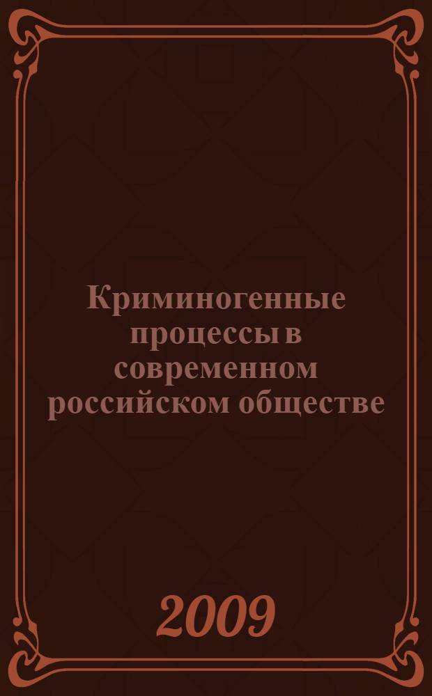 Криминогенные процессы в современном российском обществе: причины, динамика, перспективы : учебное пособие для студентов высших учебных заведений, обучающихся по направлению 040201 - социология