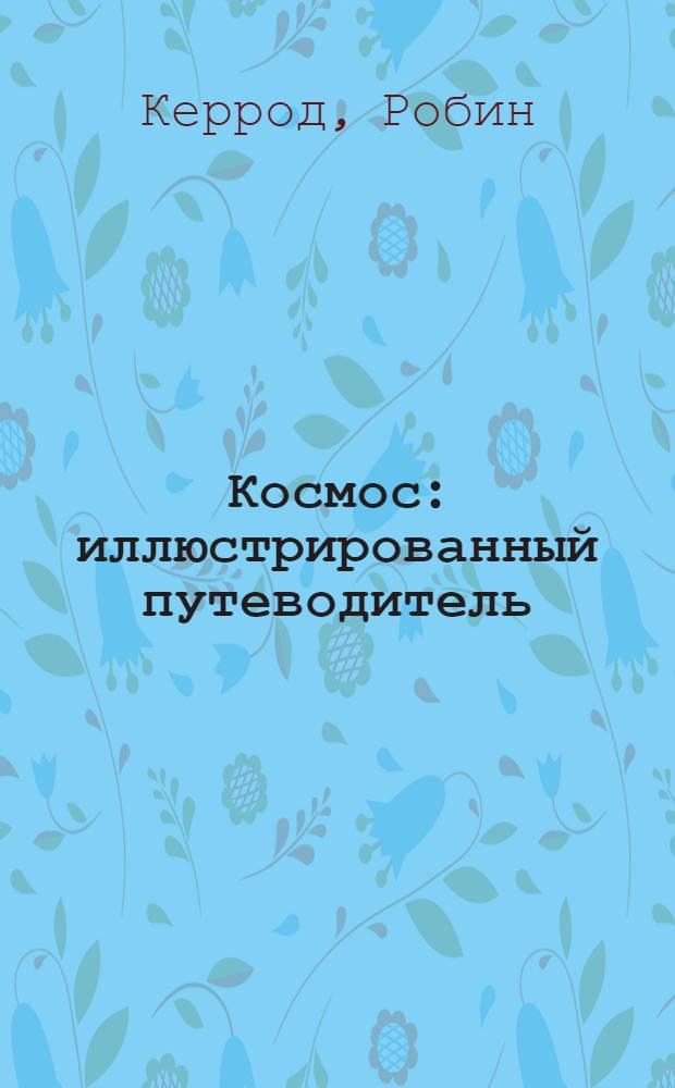 Космос : иллюстрированный путеводитель