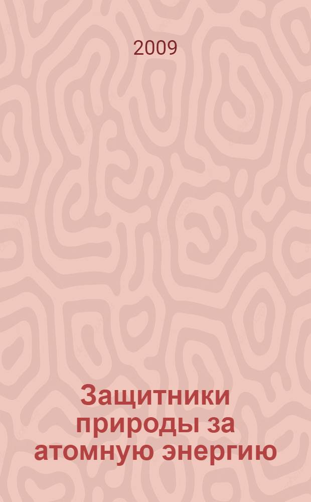 Защитники природы за атомную энергию : позитивный взгляд на ядерную электроэнергетику исходя из перспективы охраны окружающей среды