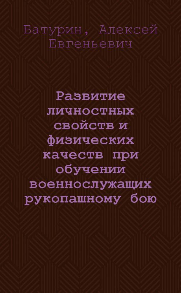 Развитие личностных свойств и физических качеств при обучении военнослужащих рукопашному бою : автореф. дис. на соиск. учен. степ. канд. пед. наук : специальность 13.00.04 <теория и методика физ. воспит.>