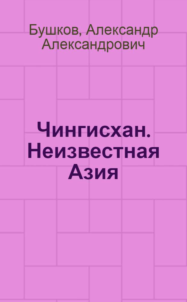 Чингисхан. Неизвестная Азия