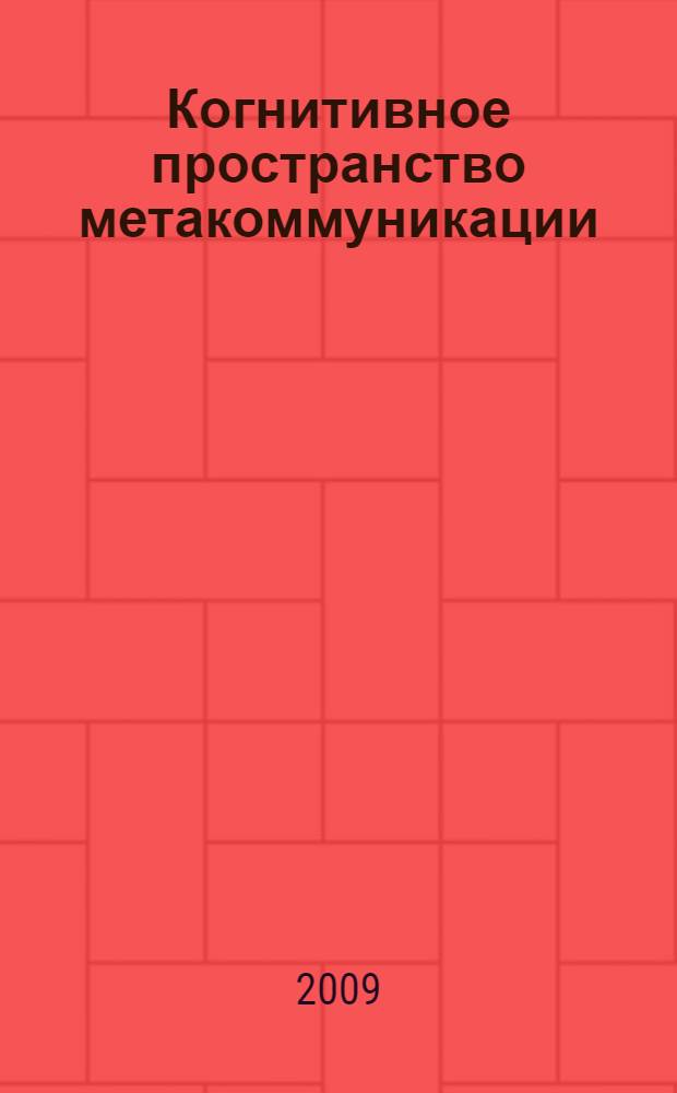Когнитивное пространство метакоммуникации : монография