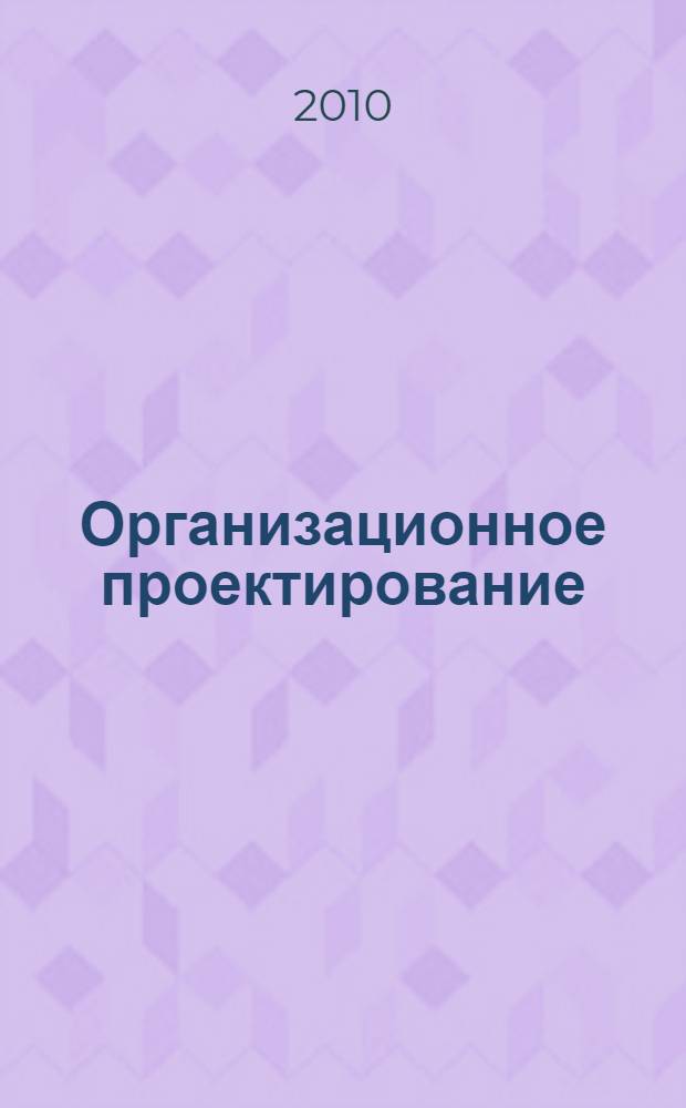 Организационное проектирование : учебник : для слушателей образовательных учреждений, обучающихся по программе MBA и другим программам подготовки управляющих кадров