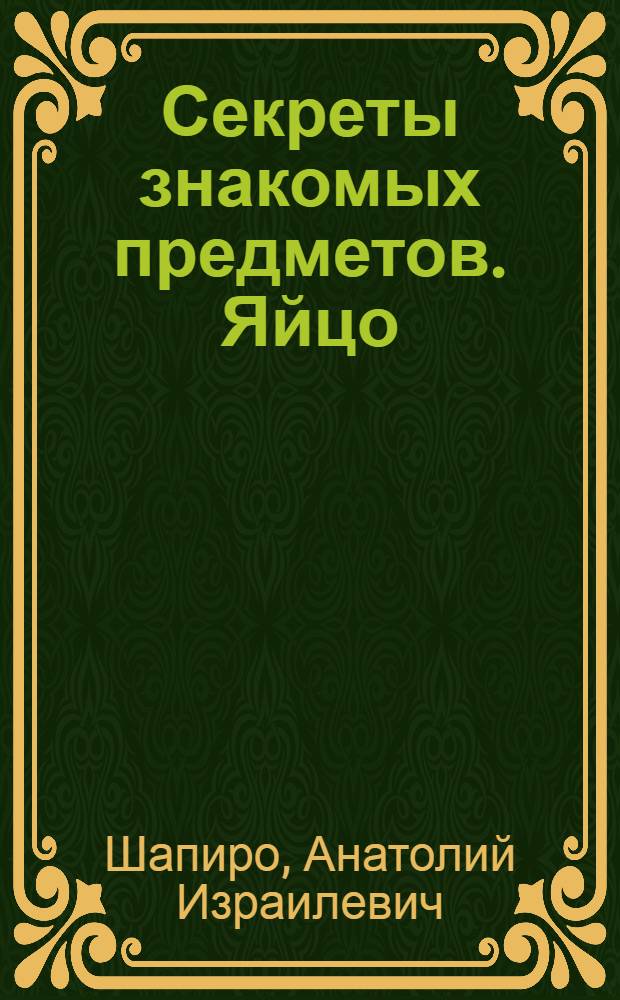 Секреты знакомых предметов. Яйцо : опыты и эксперименты для детей