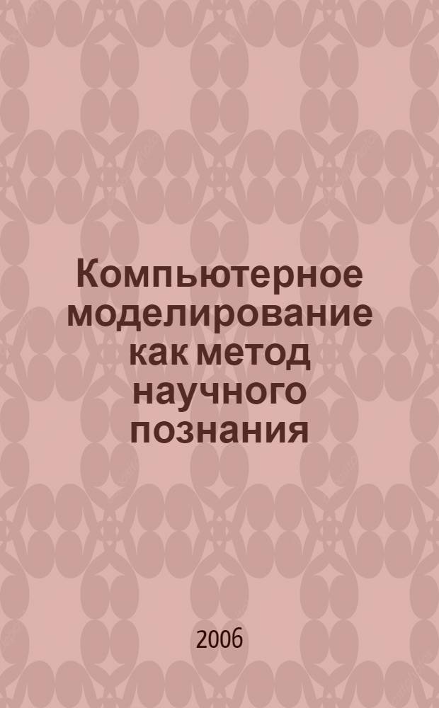 Компьютерное моделирование как метод научного познания : автореф. дис. на соиск. учен. степ. канд. филос. наук : специальность 09.00.08 <философия науки и техники>