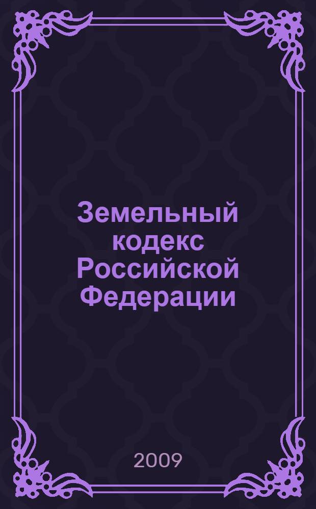 Земельный кодекс Российской Федерации : текст с изменениями и дополнениями на 1 ноября 2009 года : от 25 октября 2001 года N° 136-Ф3 : принят Государственной Думой 28 сентября 2001 года : одобрен Советом Федерации 10 октября 2001 года : (в ред. Федеральных законов от 30.06.2003 N° 86-Ф3 и др.)