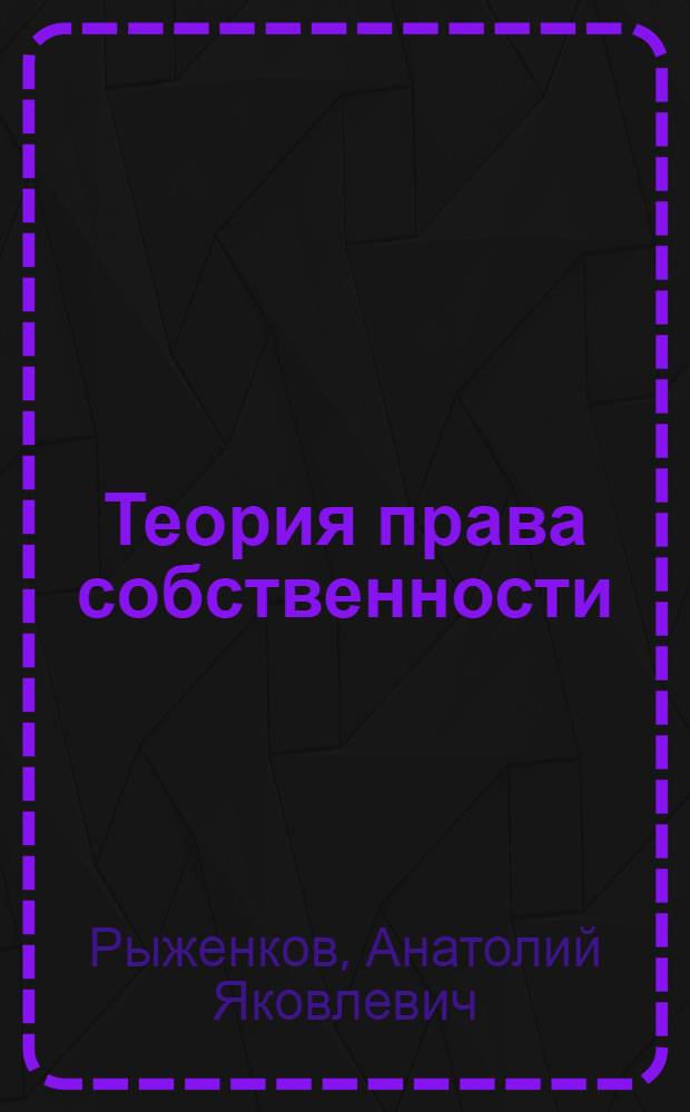 Теория права собственности : (историко-аналитический очерк)