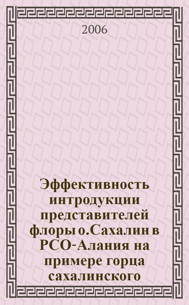 Эффективность интродукции представителей флоры о.Сахалин в РСО-Алания на примере горца сахалинского (Polygohum sachalihence F.Schmidt) : автореф. дис. на соиск. учен. степ. канд. биол. наук : специальность 03.00.32 <биологические ресурсы>