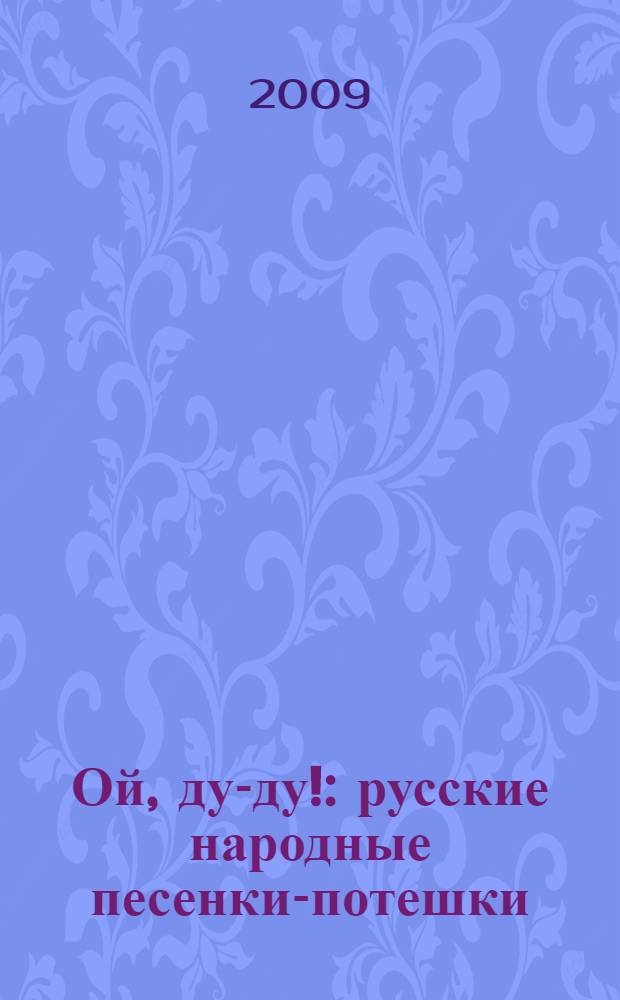Ой, ду-ду! : русские народные песенки-потешки : (для чтения взрослыми детям)