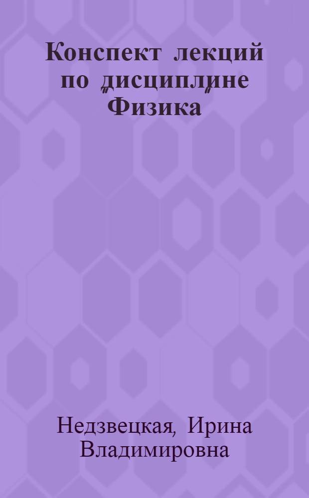 Конспект лекций по дисциплине "Физика" : темы: 1. Релятивистская природа магнитного поля, 2. Уравнения Максвелла. Ток смещения : направления: Гидрометеорология, Экология и природопользование, Физика