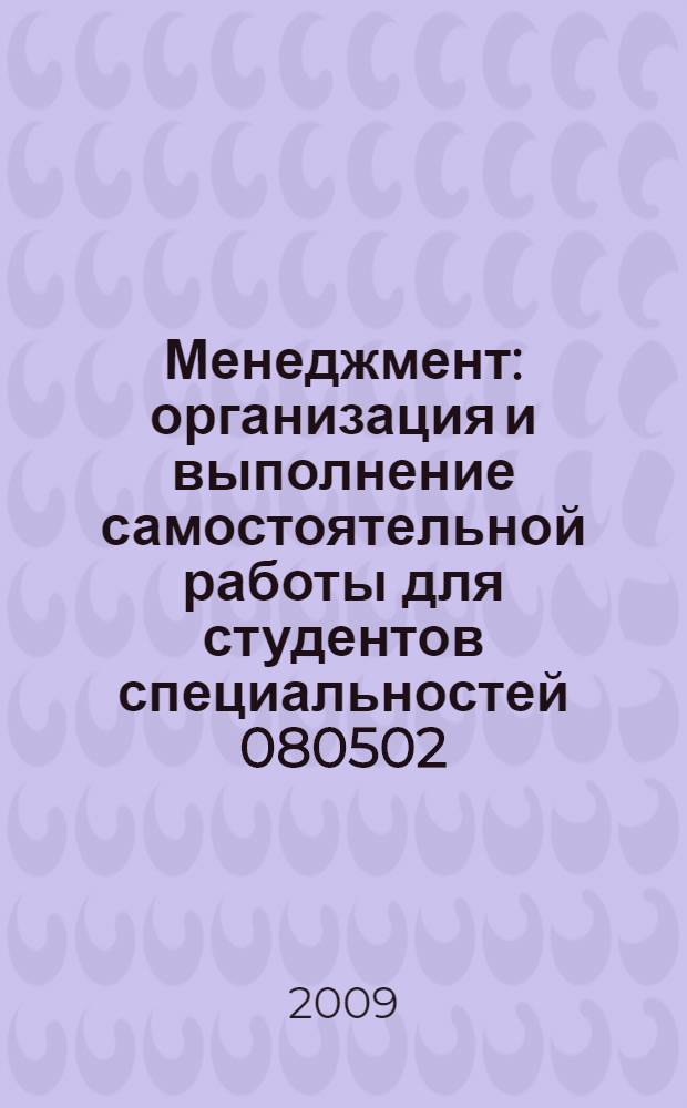 Менеджмент: организация и выполнение самостоятельной работы для студентов специальностей 080502.65 Экономика и управление на предприятиии (тамжня) и 080115.65 Таможенное дело. учебно-методическое пособие