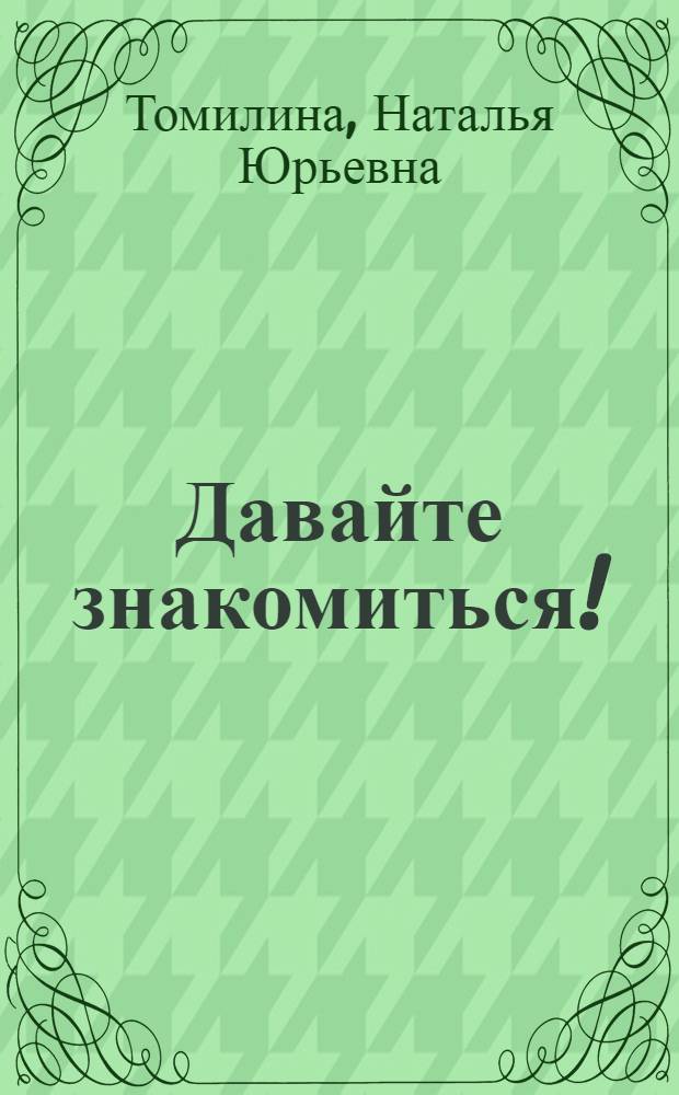 Давайте знакомиться! : для чтения взрослыми детям