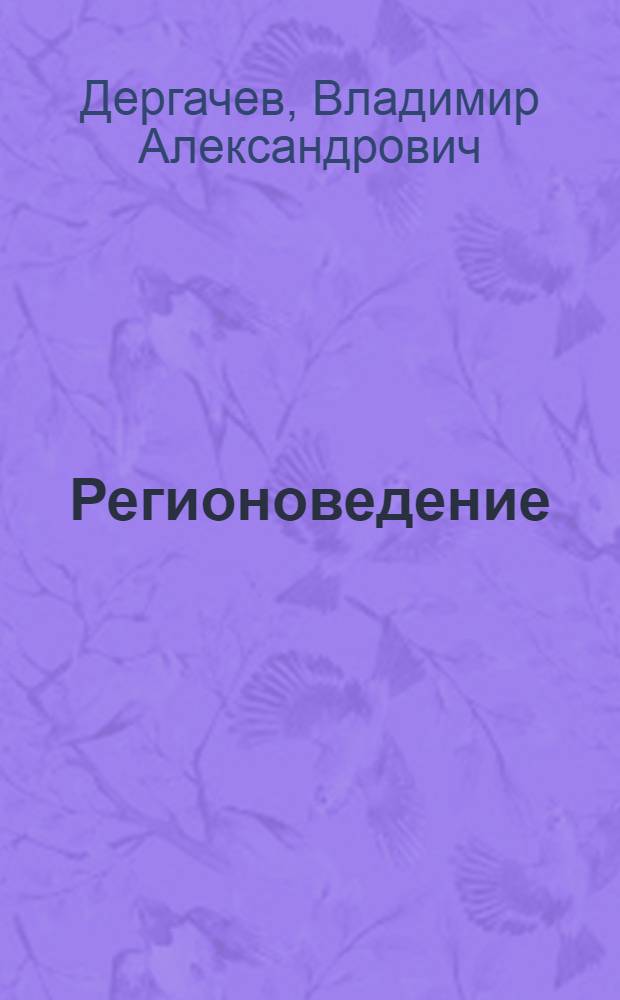 Регионоведение : учебник для студентов вузов, обучающихся по специальностям "Регионоведение", "Международные отношения"