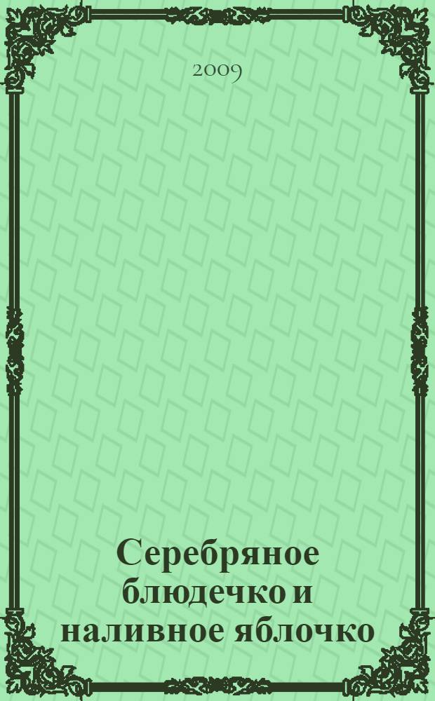 Серебряное блюдечко и наливное яблочко : русская народная сказка : (для чтения взрослыми детям)