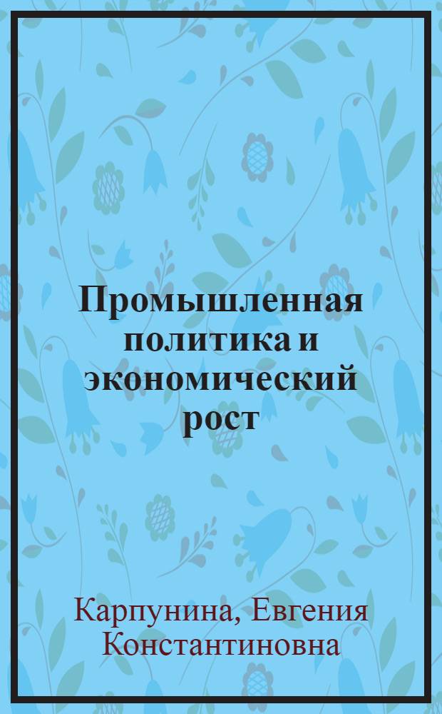 Промышленная политика и экономический рост : учебно-методическое пособие