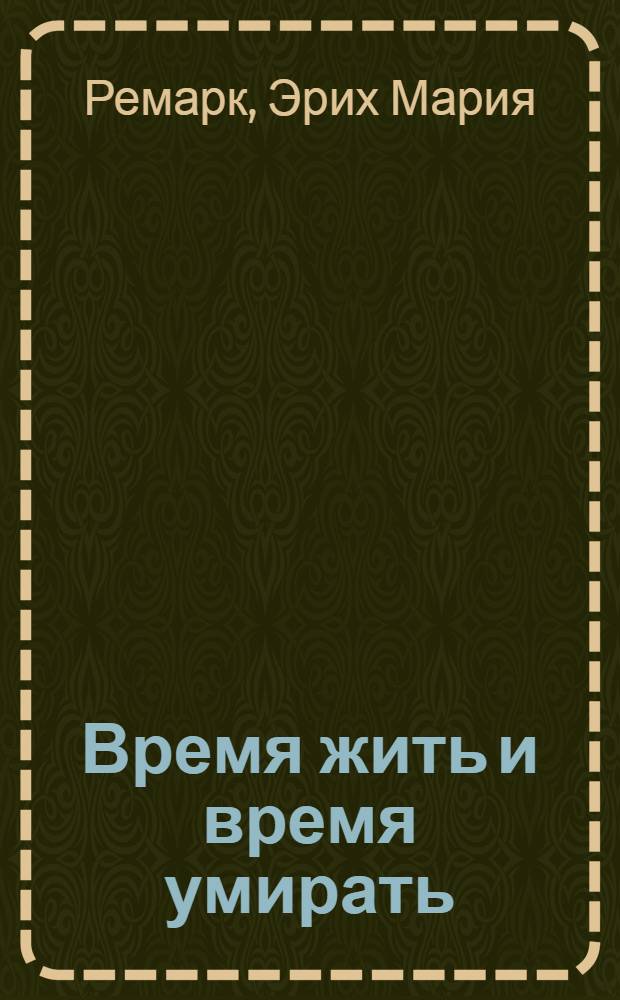 Время жить и время умирать; Возлюби ближнего своего: романы / Эрих Мария Ремарк; пер. с нем. И. Каринцевой и др.