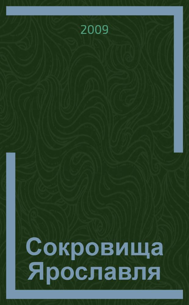 Сокровища Ярославля : русское декаротивно-прикладное искусство XIII - XIX веков в собрании Ярославского музея-заповедника : каталог коллекции