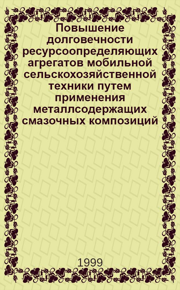 Повышение долговечности ресурсоопределяющих агрегатов мобильной сельскохозяйственной техники путем применения металлсодержащих смазочных композиций : автореферат диссертации на соискание ученой степени д.т.н. : специальность 05.20.03