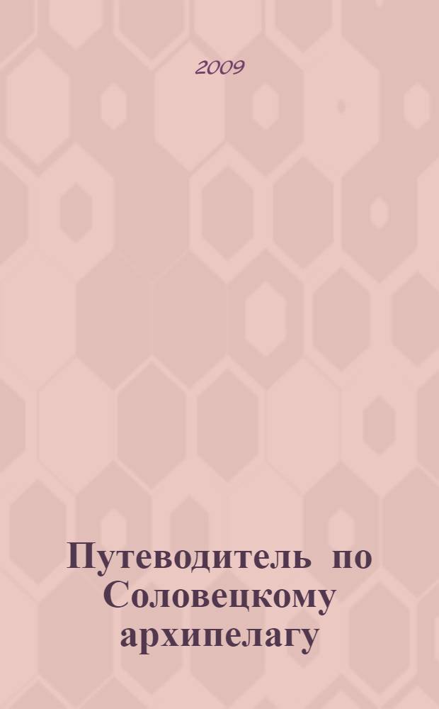 Путеводитель по Соловецкому архипелагу: вся необходимая информация о Соловках: гостиницы, кафе...
