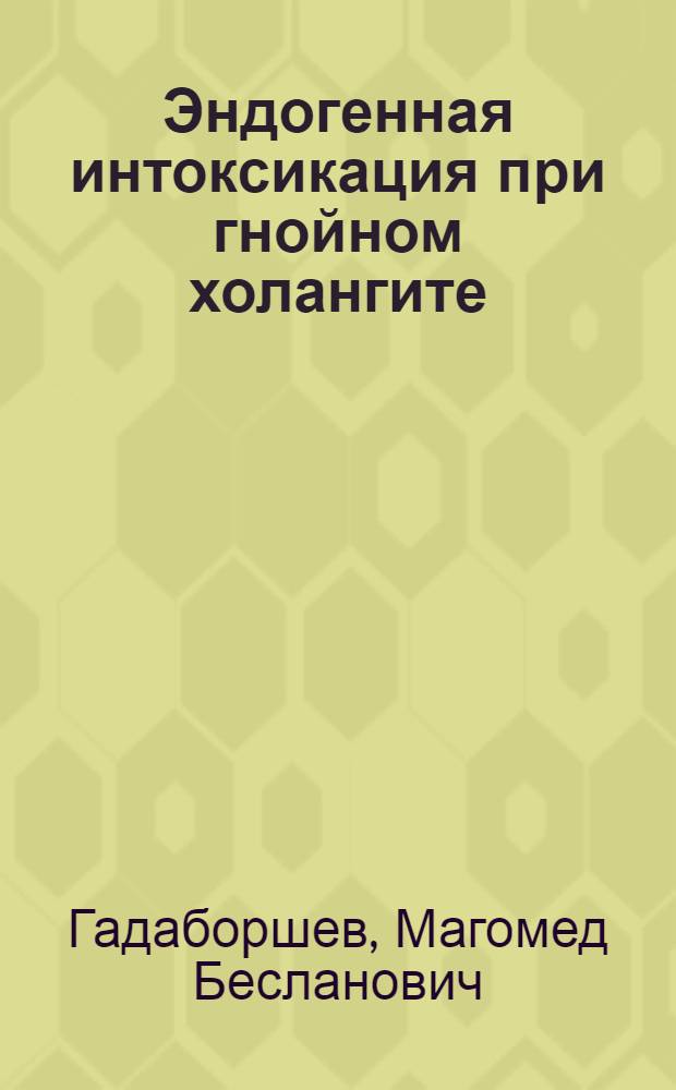 Эндогенная интоксикация при гнойном холангите : автореф. дис. на соиск. учен. степ. канд. мед. наук : специальность 14.00.27 <Хирургия>
