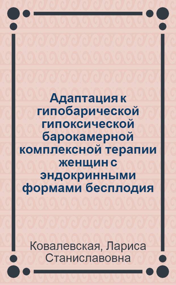 Адаптация к гипобарической гипоксической барокамерной комплексной терапии женщин с эндокринными формами бесплодия, обусловленными гиперандрогенией смешанного генеза : автореф. дис. на соиск. учен. степ. канд. мед. наук : специальность 14.00.01 <Акушерство и гинекология>