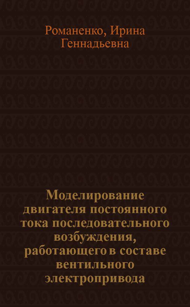 Моделирование двигателя постоянного тока последовательного возбуждения, работающего в составе вентильного электропривода : автореф. дис. на соиск. учен. степ. канд. техн. наук : специальность 05.13.18 <Мат. моделирование, числ. методы и комплексы программ>