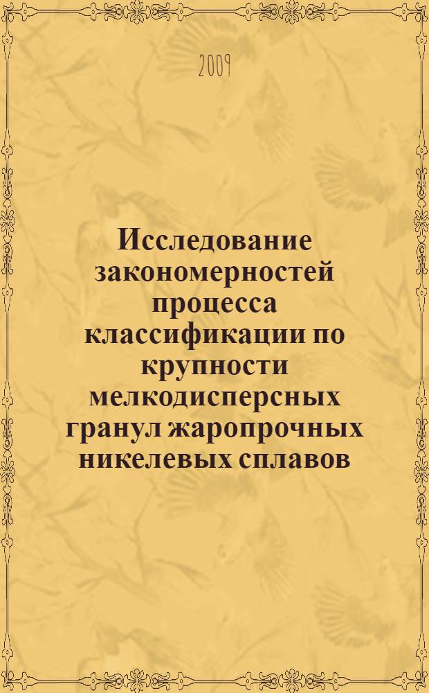 Исследование закономерностей процесса классификации по крупности мелкодисперсных гранул жаропрочных никелевых сплавов : автореф. дис. на соиск. учен. степ. канд. техн. наук : специальность 05.16.06 <Порошковая металлургия и композиц. материалы>