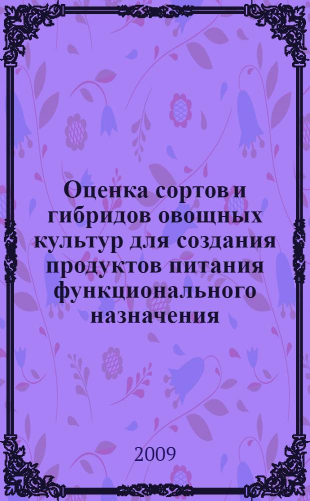 Оценка сортов и гибридов овощных культур для создания продуктов питания функционального назначения : автореф. дис. на соиск. учен. степ. канд. с.-х. на : специальность 06.01.05 <Селекция и семеноводство> : специальность 05.18.01 <Технология обраб., хранения и перераб. злаковых, бобовых культур, крупяных продуктов, плодоовощной продукции и виноградарства>