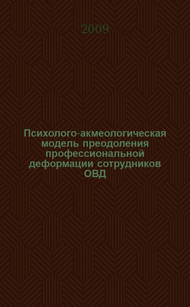 Психолого-акмеологическая модель преодоления профессиональной деформации сотрудников ОВД : автореф. дис. на соиск. учен. степ. канд. психол. наук : специальность 19.00.13 <Психология развития, акмеология>