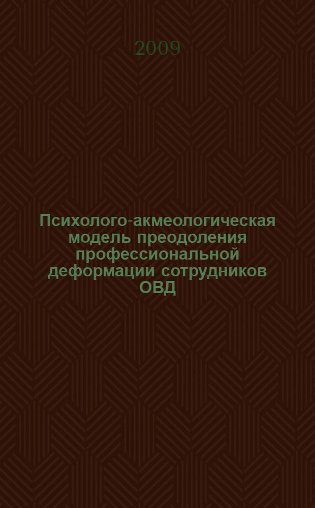 Психолого-акмеологическая модель преодоления профессиональной деформации сотрудников ОВД : автореф. дис. на соиск. учен. степ. канд. психол. наук : специальность 19.00.13 <Психология развития, акмеология>