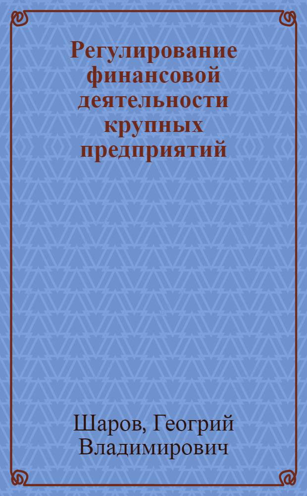 Регулирование финансовой деятельности крупных предприятий : автореф. дис. на соиск. учен. степ. канд. экон. наук : специальность 08.00.10 <Финансы, денеж. обращение и кредит>