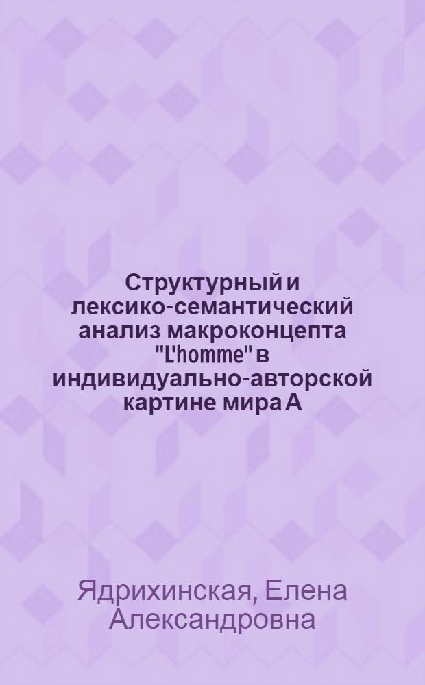 Структурный и лексико-семантический анализ макроконцепта "L'homme" в индивидуально-авторской картине мира А. Камю : автореф. дис. на соиск. учен. степ. канд. филол. наук : специальность 10.02.05 <Роман. яз.>
