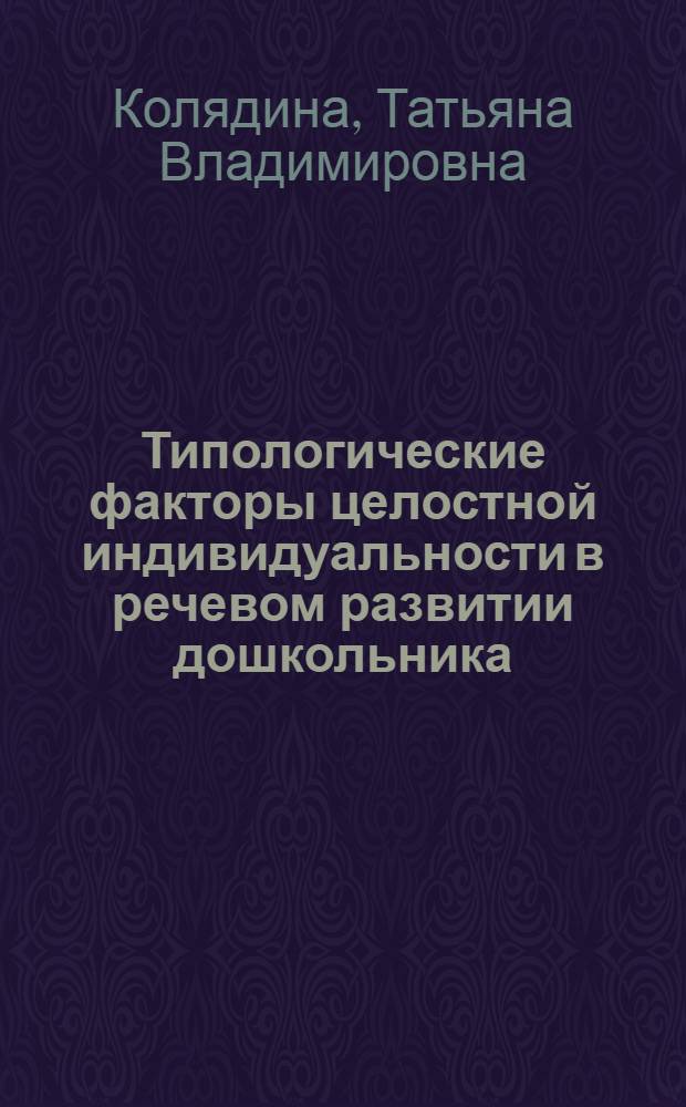 Типологические факторы целостной индивидуальности в речевом развитии дошкольника (сферы "Родитель-ребенок") : автореф. дис. на соиск. учен. степ. канд. психол. наук : специальность 19.00.01 <Общ. психология, психология личности, история психологии>