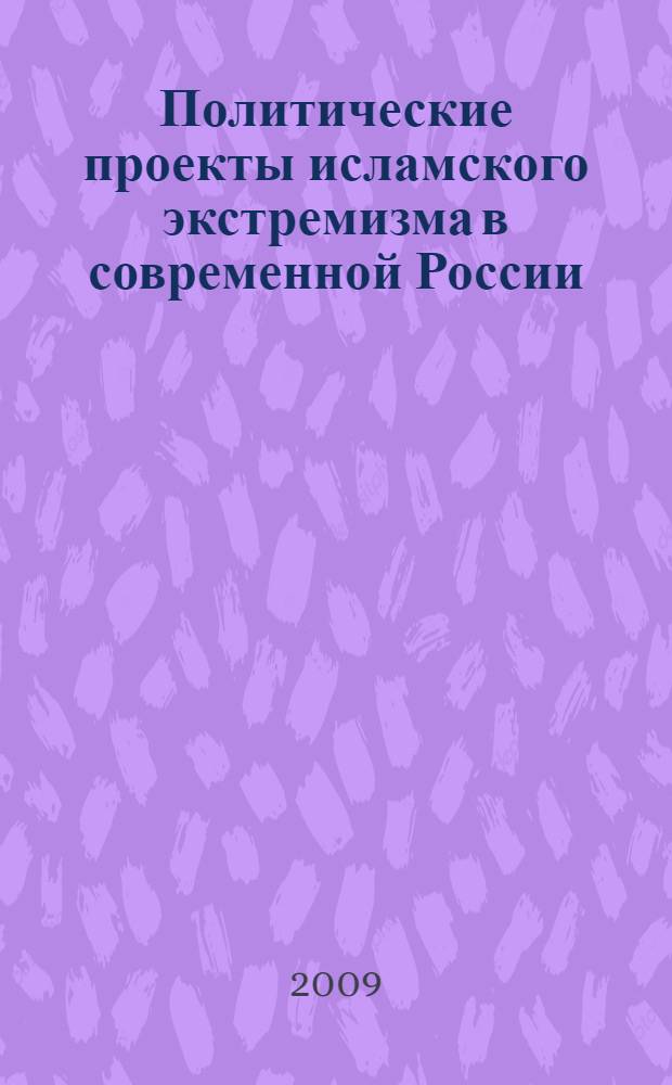 Политические проекты исламского экстремизма в современной России : автореф. дис. на соиск. учен. степ. канд. полит. наук : специальность 23.00.02 <Полит. ин-ты, этнополит. конфликтология, нац. и полит. процессы и технологии>