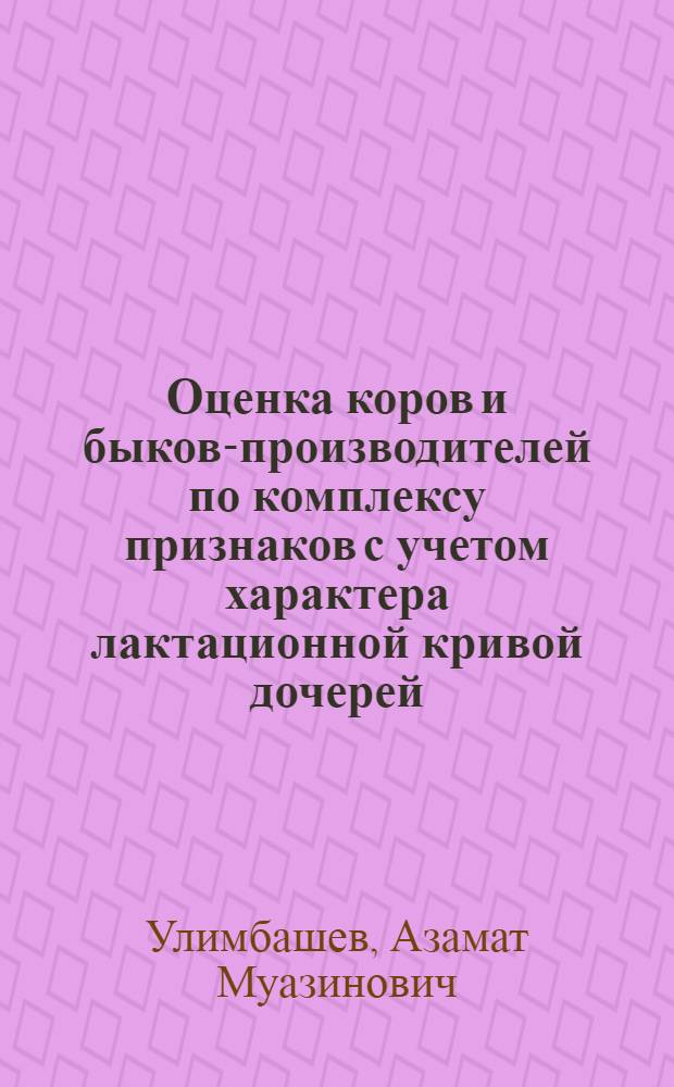 Оценка коров и быков-производителей по комплексу признаков с учетом характера лактационной кривой дочерей : автореф. дис. на соиск. учен. степ. канд. с.-х. наук : специальность 06.02.01 <Разведение, селекция, генетика и воспроизводство с.-х. животных>
