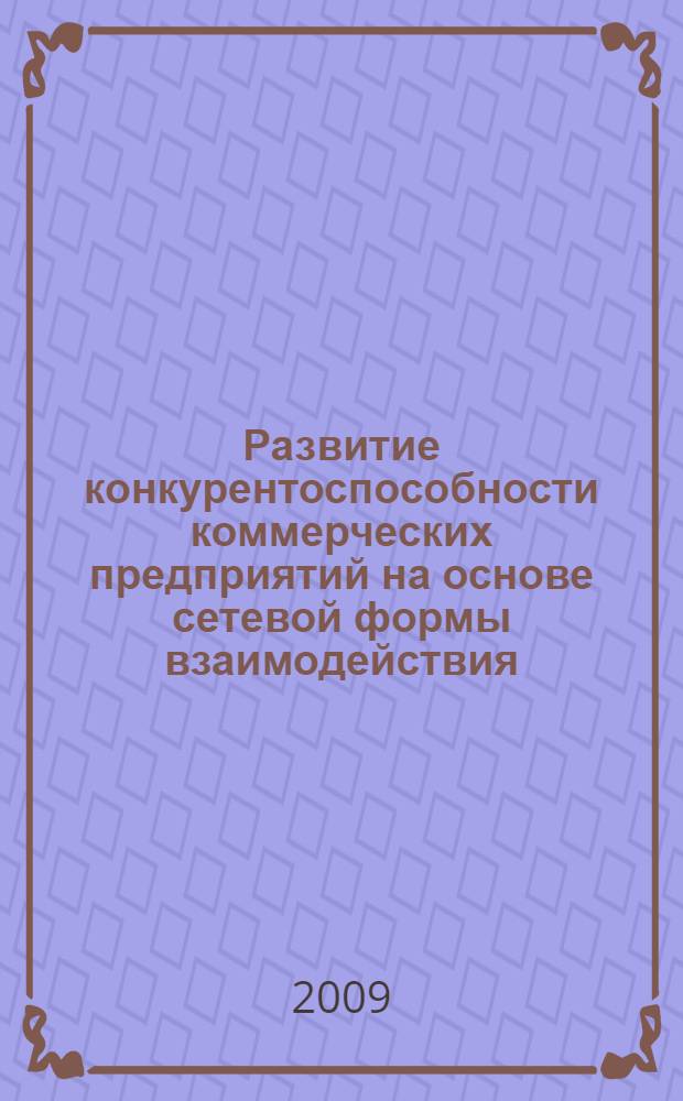 Развитие конкурентоспособности коммерческих предприятий на основе сетевой формы взаимодействия : автореф. дис. на соиск. учен. степ. канд. экон. наук : специальность 08.00.05 <Экономика и упр. нар. хоз-вом>