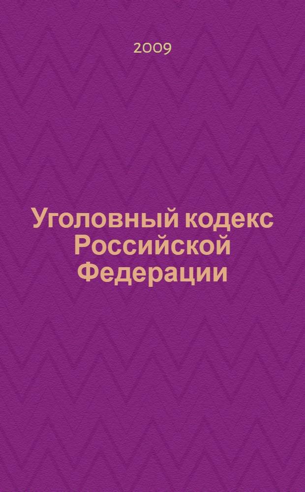 Уголовный кодекс Российской Федерации : официальный текст : по состоянию на 1 сентября 2009 г : 13 июня 1996 N° 63-Ф3 : принят Государственной Думой 24 мая 1996 года : одобрен Советом Федерации 5 июня 1996 года : в ред. Федеральных законов от 27.05.1998 N° 77-Ф3 и др. : c учетом всех последних изменений российского законодательства