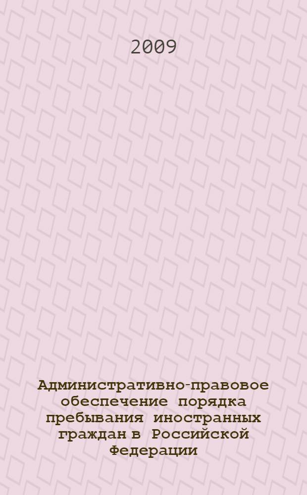 Административно-правовое обеспечение порядка пребывания иностранных граждан в Российской Федерации : (на материалах Сибирского Федерального округа) : автореф. дис. на соиск. учен. степ. канд. юрид. наук : специальность 12.00.14 <Адм. право, финансовое право, информ. право>