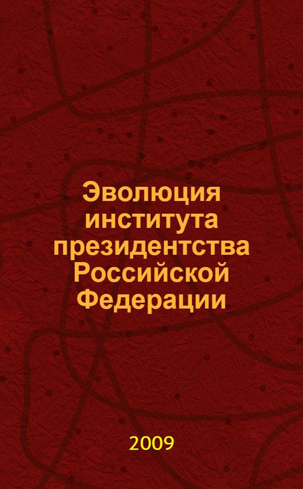 Эволюция института президентства Российской Федерации : автореф. дис. на соиск. учен. степ. канд. юрид. наук : специальность 12.00.02 <Конституц. право; муницип. право>