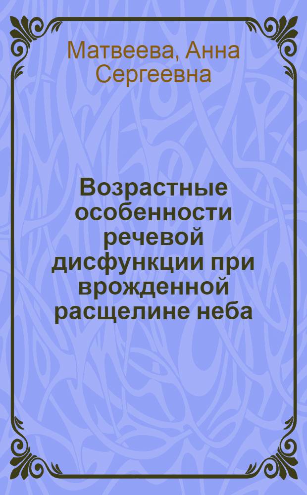 Возрастные особенности речевой дисфункции при врожденной расщелине неба : автореф. дис. на соиск. учен. степ. канд. биол. наук : специальность 14.00.53 <Геронтология и гериатрия>