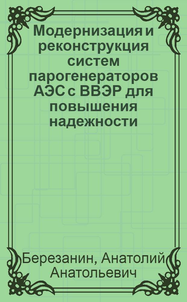 Модернизация и реконструкция систем парогенераторов АЭС с ВВЭР для повышения надежности : автореф. дис. на соиск. учен. степ. канд. техн. наук : специальность 05.14.03 <Ядер. энергет. установки, включая проектирование, эксплуатацию и вывод из эксплуатации>