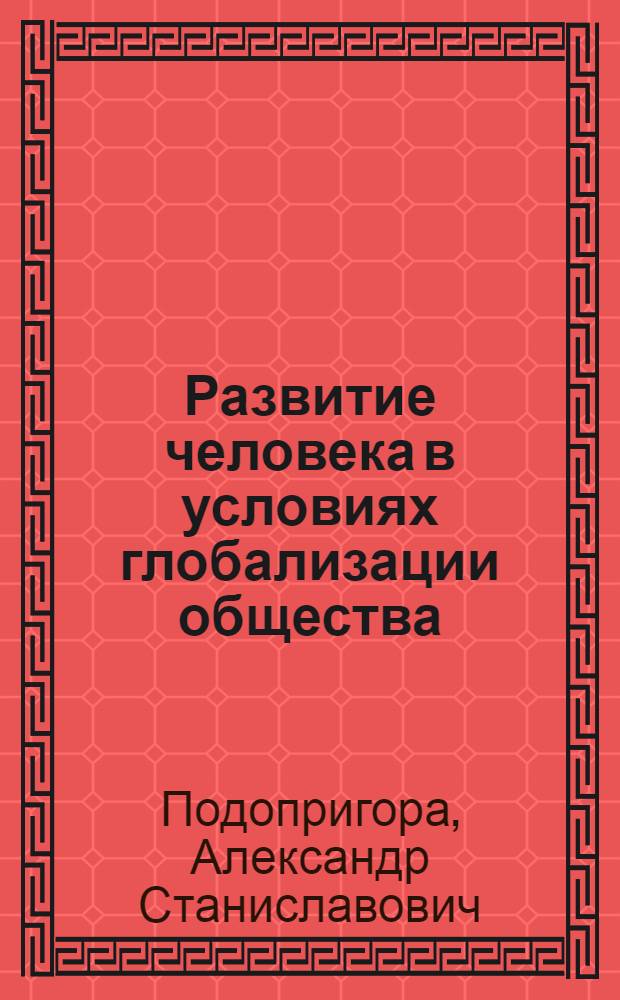 Развитие человека в условиях глобализации общества: социально-философский анализ : автореф. дис. на соиск. учен. степ. канд. филос. наук : специальность 09.00.11 <Соц. философия>