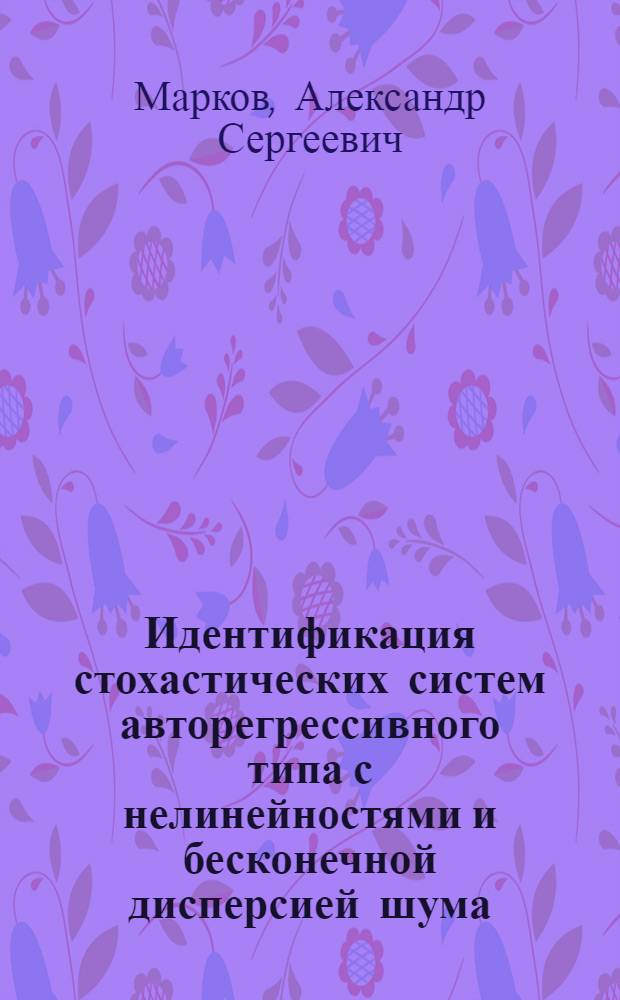 Идентификация стохастических систем авторегрессивного типа с нелинейностями и бесконечной дисперсией шума : автореф. дис. на соиск. учен. степ. канд. физ.-мат. наук : специальность 05.13.01 <Систем. анализ, упр. и обраб. информ.>