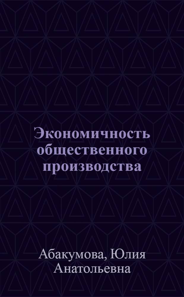 Экономичность общественного производства: синтез теории повышения отдачи и концепции снижения затрат : автореф. дис. на соиск. учен. степ. канд. экон. наук : специальность 08.00.01 <Экон. теория>