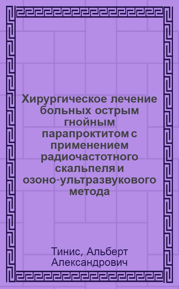 Хирургическое лечение больных острым гнойным парапроктитом с применением радиочастотного скальпеля и озоно-ультразвукового метода : автореф. дис. на соиск. учен. степ. канд. мед. наук : специальность 14.00.27 <Хирургия>