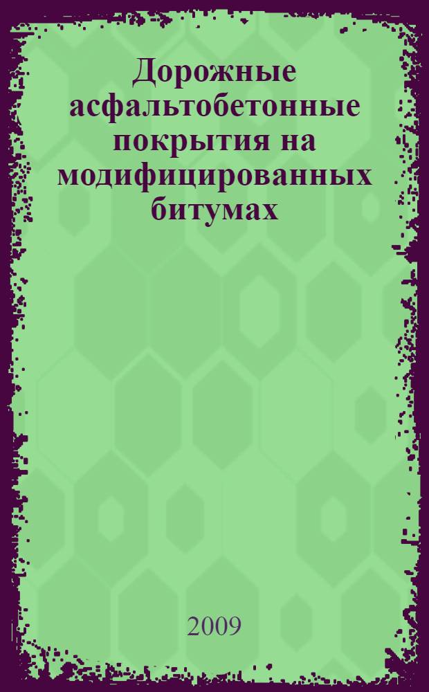 Дорожные асфальтобетонные покрытия на модифицированных битумах : учебное пособие : для студентов, обучающихся по специальности "Автомобильные дороги и аэродромы" направления подготовки "Транспортное строительство"