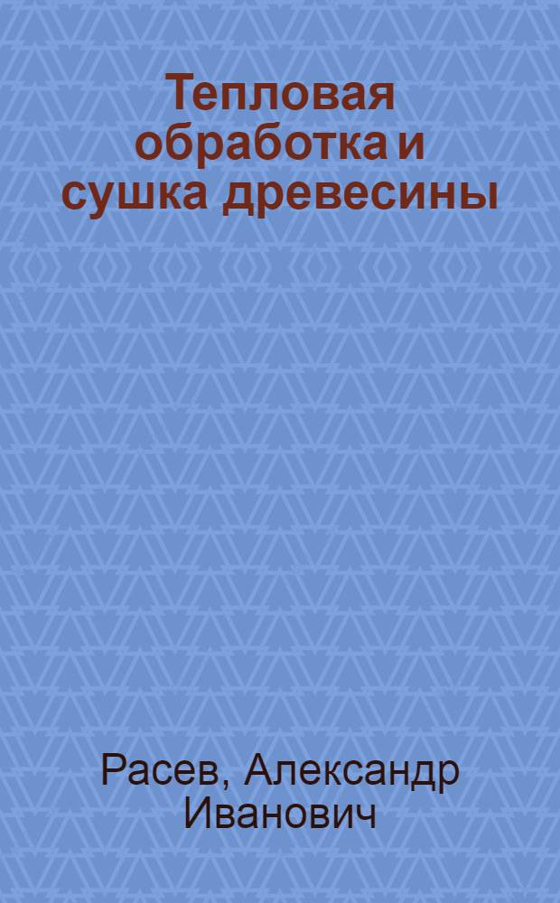 Тепловая обработка и сушка древесины : учебник для студентов вузов, обучающихся по направлению подготовки 250300 "Технология и оборудование лесозаготовительных и деревоперерабатывающих производств, специальность 250403 "Технология деревообработки; направлению подготовки 250300 "Технология лесозаготовительных и деревоперерабатывающих производств" по профилю подготовки "Технология деревообработки" для бакалавров и магистров