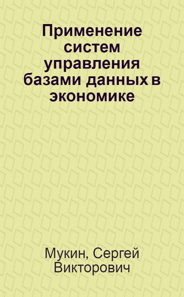 Применение систем управления базами данных в экономике : учебно-методическое пособие